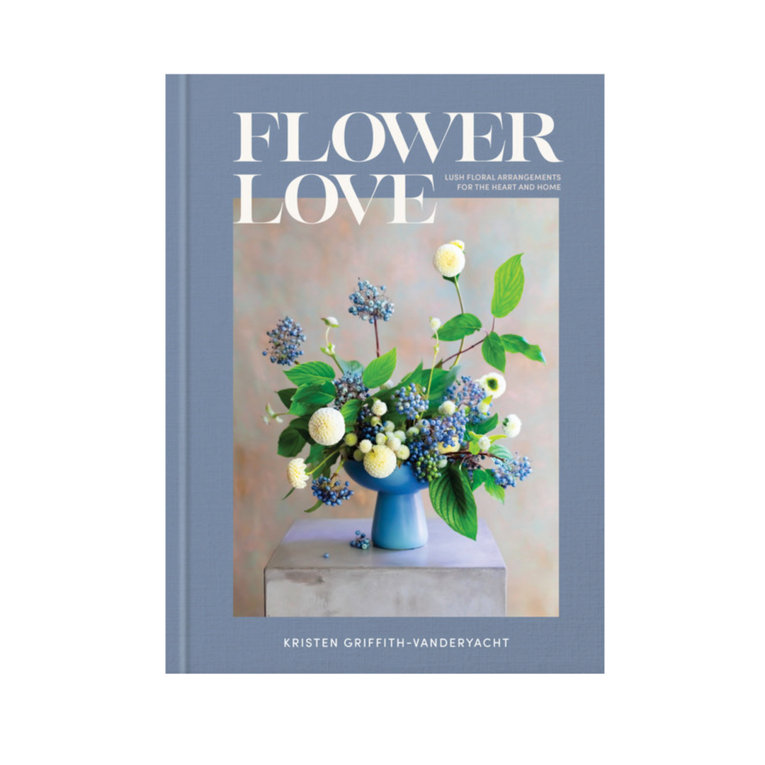 Flower Love: Lush Floral Arrangements for the Heart and Home