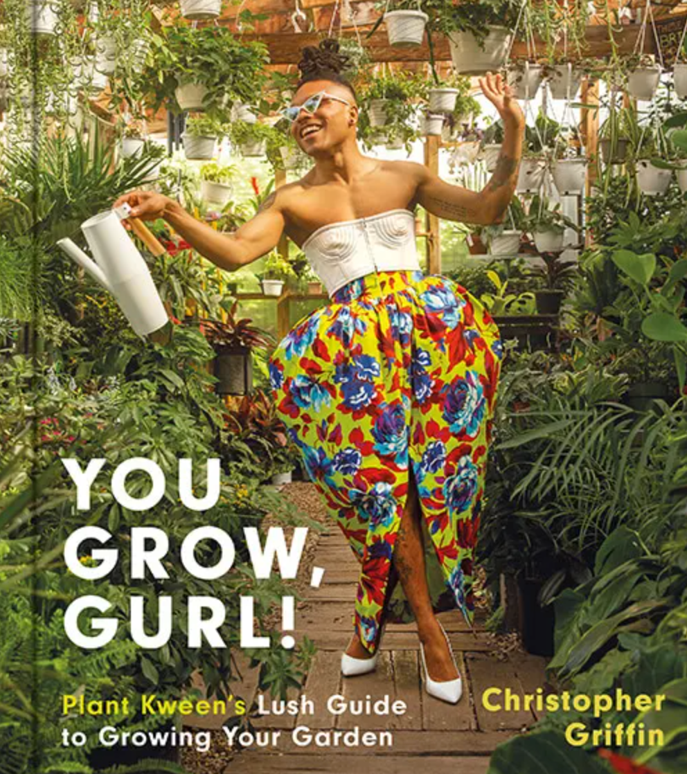 You Grow, Gurl!: Plant Kween's Lush Guide To Growing Your Garden